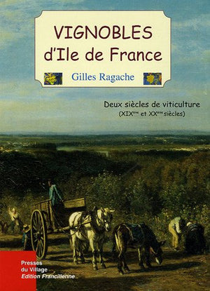 Vignobles d'Ile de France: Deux siècles de viticulture (XIXe et XXe siècles)