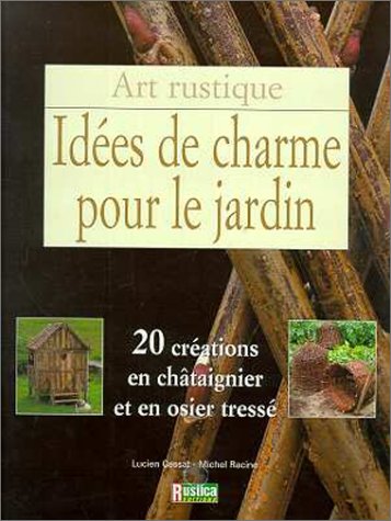 Idees De Charme Pour Le Jardin. 20 Creations En Chataignier Et En Osier Tresse