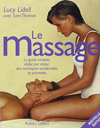 Le massage. Le guide complet, étape par étape, des techniques occidentales et orientales