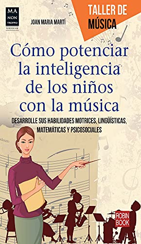 Cómo Potenciar La Inteligencia De Los Niños Con La Música. Desarrolle Sus Habilidades Motrices, Lingüísticas, Matemáticas Y Psicosociales (TALLER DE MUSICA)