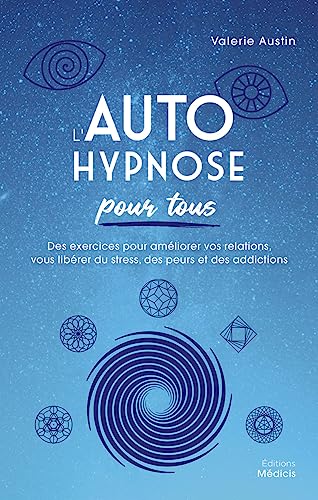 L'Autohypnose pour tous - Des exercices pour améliorer vos relations, vous libérer du stress, des peurs et des addictions