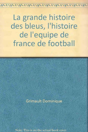 La grande histoire des bleus, l'histoire de l'equipe de france de football