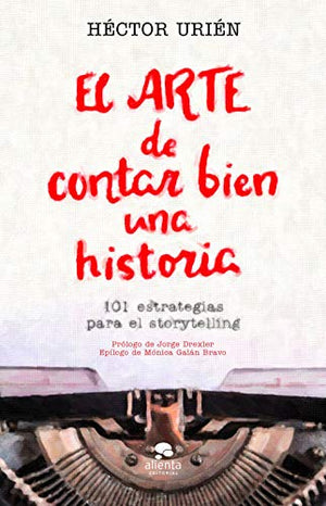 El arte de contar bien una historia: 101 estrategias para el storytelling. (Alienta)