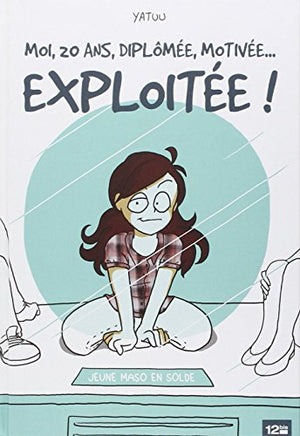 Moi, 20 ans, diplômée, motivée... exploitée !