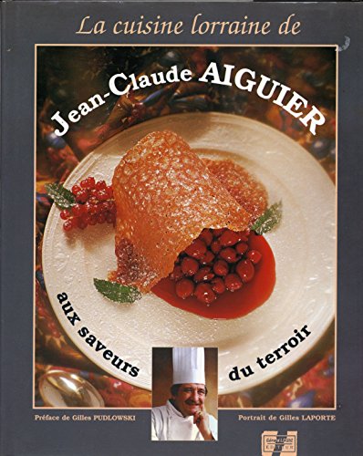La Cuisine Lorraine De Jean-Claude Aiguier. Aux Saveurs Du Terroir