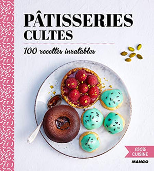 Pâtisseries cultes: 100 recettes inratables