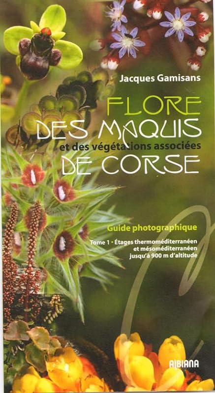 Flore des maquis et des végétations associées de Corse: Etages thermoméditerranéen et mésoméditerranéen, jusqu'à 900 m d'altitude