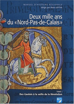 Deux mille ans du Nord-Pas-de-Calais: Des Gaulois à la veille de la Révolution