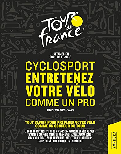 CYCLOSPORT ENTRETENEZ VOTRE VELO COMME UN PRO: TOUT SAVOIR POUR PREPARER VOTRE VELO COMME UN PRO DU TOUR - OFFICIEL TOUR DE FRANCE