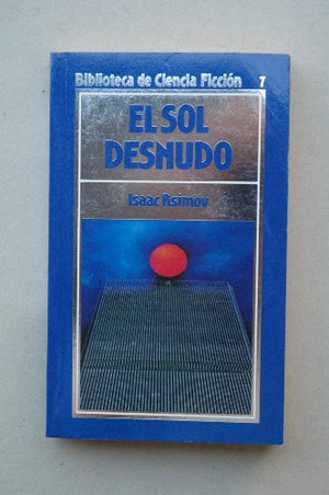 El Sol Desnudo (Biblioteca De Ciencia Ficción) Isaac Asimov and Ediciones Orbis S.A.