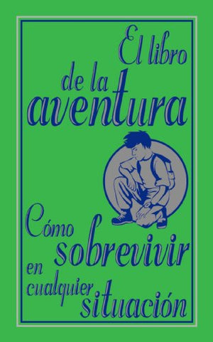 El libro de la aventura. Cómo sobrevivir en cualquier situación (Libros Para Jóvenes - Libros De Consumo)