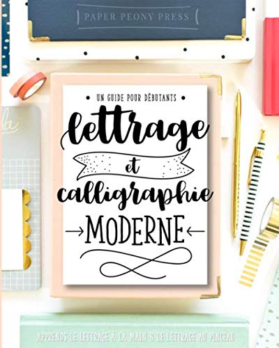 Lettrage et calligraphie moderne : Un guide pour débutants : Apprends le lettrage à la main & le lettrage au pinceau