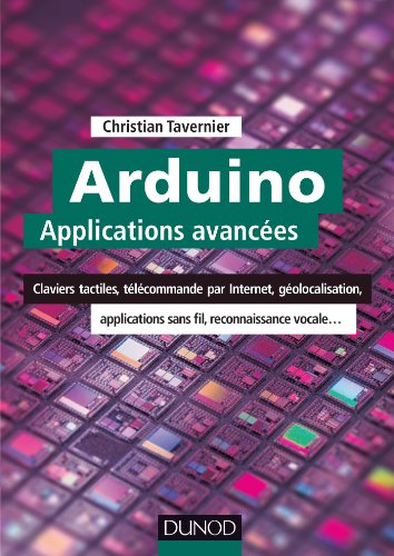 Arduino : Applications avancées - Claviers tactiles, télécommande par Internet, géolocalisation...: Claviers tactiles, télécommande par Internet, géolocalisation, applications sans fil...