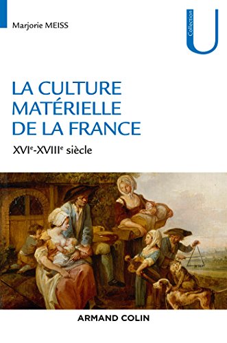 La culture matérielle de la France - XVIe-XVIIIe siècle: XVIe-XVIIIe siècle