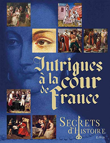 Secrets d'histoire - Intrigues à la cour de France