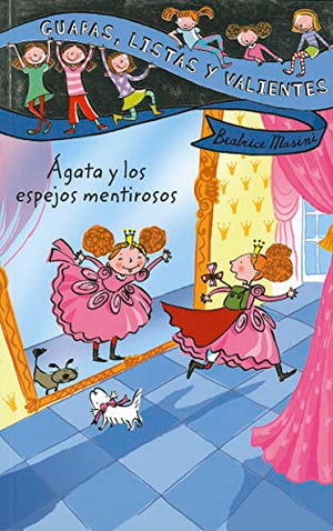 Guapas, listas y valientes. Ágata y los espejos mentirosos (LITERATURA INFANTIL - Guapas, listas y valientes)