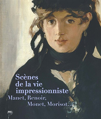 scenes de la vie impressionniste: MANET, RENOIR, MONET, MORISOT...