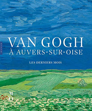 Van Gogh à Auvers-sur-Oise Les derniers mois (catalogue officiel d'exposition)