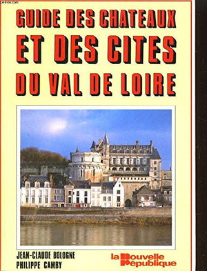 Guide des châteaux et des cités du Val de Loire