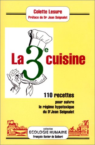 La 3ème cuisine : 110 recettes pour suivre le régime hypotoxique du Dr Jean Seignalet