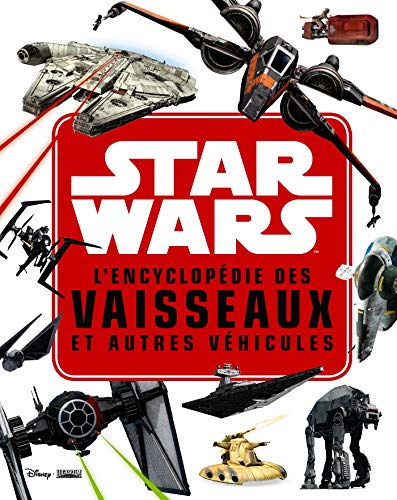 L'encyclopédie des vaisseaux et autres véhicules Star Wars