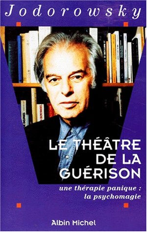 LE THEATRE DE LA GUERISON. Une thérapie panique : la psychomagie