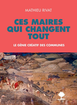 Ces maires qui changent tout: Le génie créatif des communes