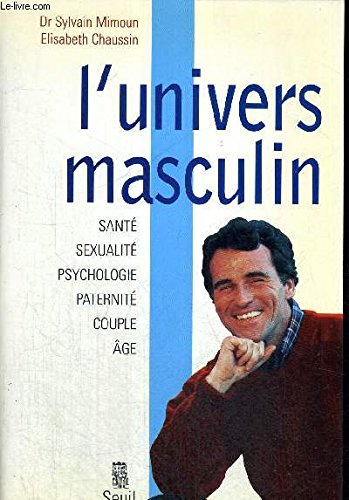 L'UNIVERS MASCULIN. Santé, sexualité, psychologie, paternité, couple, âge