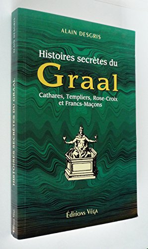 Histoires Secretes Du Graal. Cathares, Templiers, Rose-Croix Et Francs-Macons