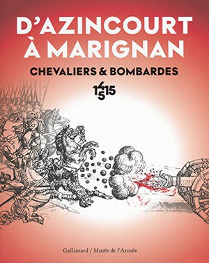 D'Azincourt à Marignan, chevaliers et bombardes 1415-1515