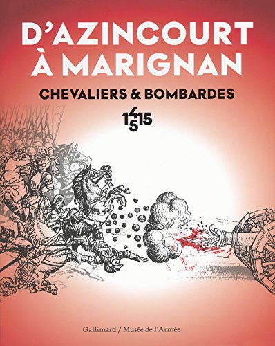 D'Azincourt à Marignan, chevaliers et bombardes 1415-1515