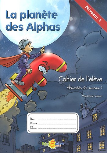 La Planète des Alphas Activités du niveau 1: Cahier de l'élève