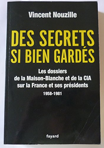 Des secrets bien gardés : Les dossiers de la Maison-Blanche et de la CIA sur la France et ses présidents 1958-1981