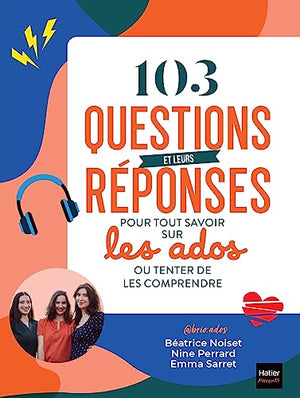 103 questions et leurs réponses pour tout savoir sur les ados ou tenter de les comprendre