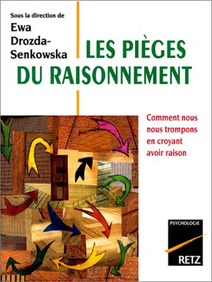 LES PIEGES DU RAISONNEMENT. Comment nous nous trompons en croyant avoir raison