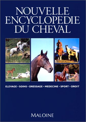 Nouvelle encyclopédie du cheval: Elevage, soins, dressage, médecine, sport, droit