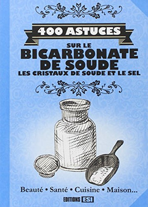 400 astuces sur le bicarbonate de soude, les cristaux de soude et le vinaigre blanc