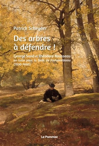 Des arbres à défendre !: George Sand et Théodore Rousseau en lutte pour la forêt de Fontainebleau (1830-1880)