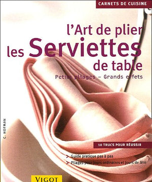 L'art de plier les serviettes de table: Petits pliages grands effets