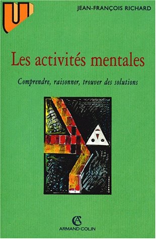 Les Activites Mentales. Comprendre, Raisonner, Trouver Des Solutions, 3eme Edition Refondue 1998