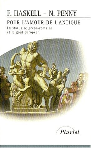 Pour l'amour de l'antique: La statuaire gréco-romaine et le goût européen 1500-1900