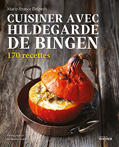 Cuisiner avec Hildegarde de Bingen: 170 recettes