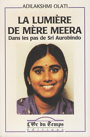 La Lumière de mère Meera : Dans les pas de Sri Aurobindo