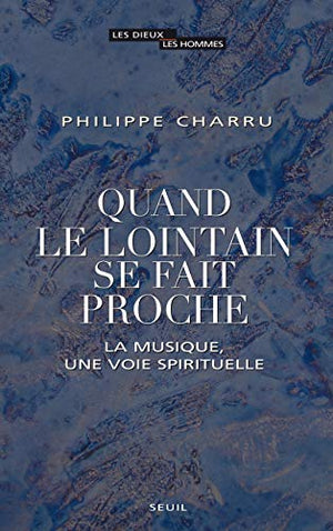 Quand le lointain se fait proche: La musique, une voie spirituelle