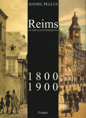 Reims 1800-1900 un siecle d'evenements