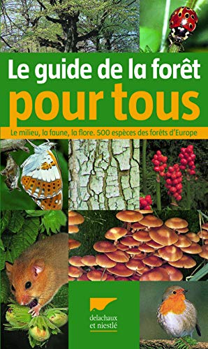 Guide de la forêt pour tous: Le milieu, la faune, la flore, 500 espèces des forêts d'Europe
