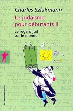 Le judaïsme pour débutants II: Le regard juif sur le monde