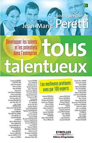 Tous talentueux: Développer les talents et les potentiels dans l'entreprise. Les meilleures pratiques vues par 100 experts