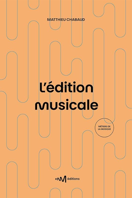 L'édition musicale: Le guide pratique de l'éditeur de musique