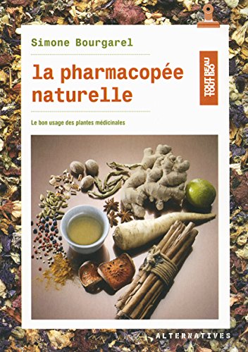 La pharmacopée naturelle: Le bon usage des plantes médicinales